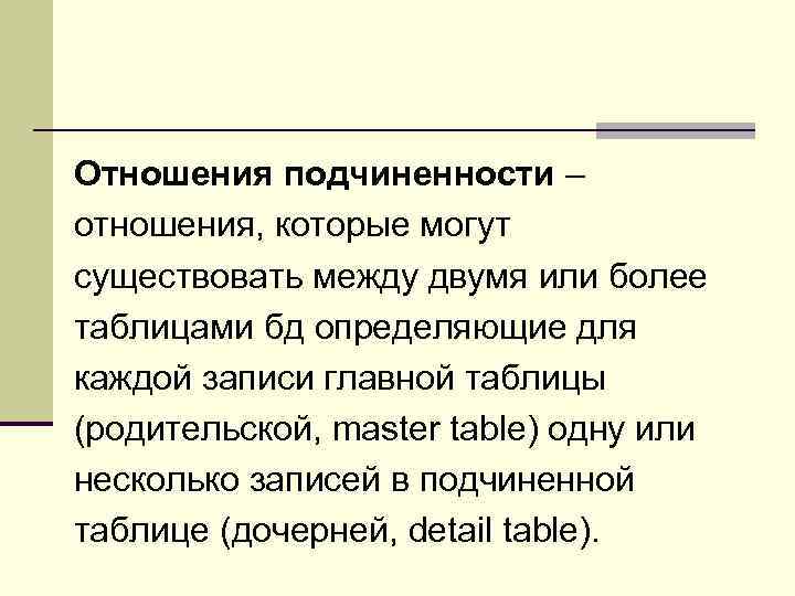Отношения подчиненности – отношения, которые могут существовать между двумя или более таблицами бд определяющие