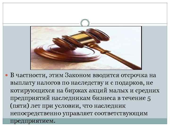  В частности, этим Законом вводится отсрочка на выплату налогов по наследству и с