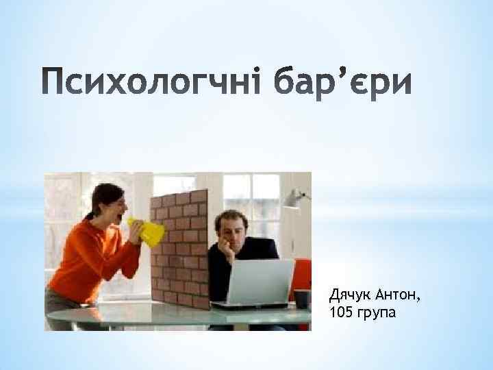 Дячук Антон, 105 група 