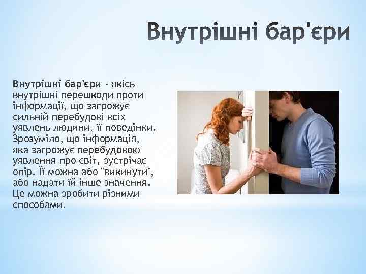 Внутрішні бар'єри - якісь внутрішні перешкоди проти інформації, що загрожує сильній перебудові всіх уявлень