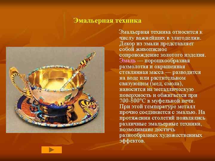 Эмальерная техника относится к числу важнейших в златоделии. Декор из эмали представляет собой живописное