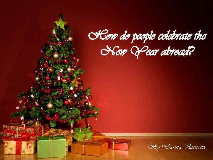 How do people celebrate the New Year abroad? By Darina Pisareva 