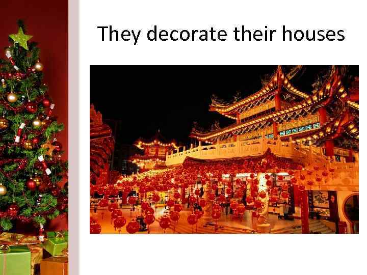 They decorate their houses 