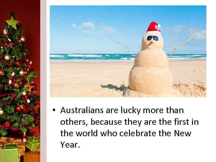  • Australians are lucky more than others, because they are the first in