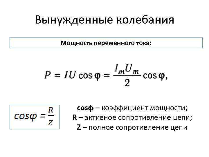 Вынужденные колебания Мощность переменного тока: cosφ – коэффициент мощности; R – активное сопротивление цепи;