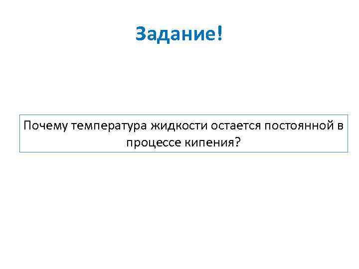 Задание! Почему температура жидкости остается постоянной в процессе кипения? 
