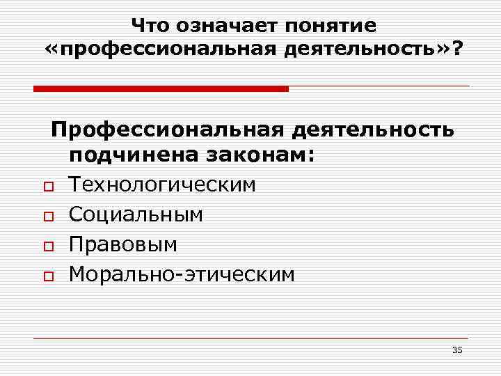 Что означает понятие «профессиональная деятельность» ? Профессиональная деятельность подчинена законам: o Технологическим o Социальным