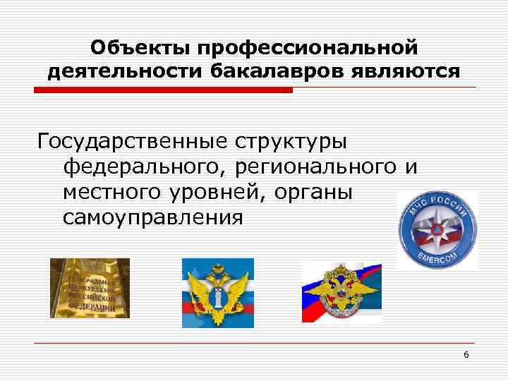 Объекты профессиональной деятельности бакалавров являются Государственные структуры федерального, регионального и местного уровней, органы самоуправления