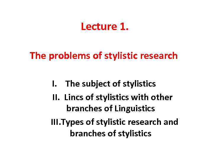 Lecture 1. The problems of stylistic research I. The subject of stylistics II. Lincs