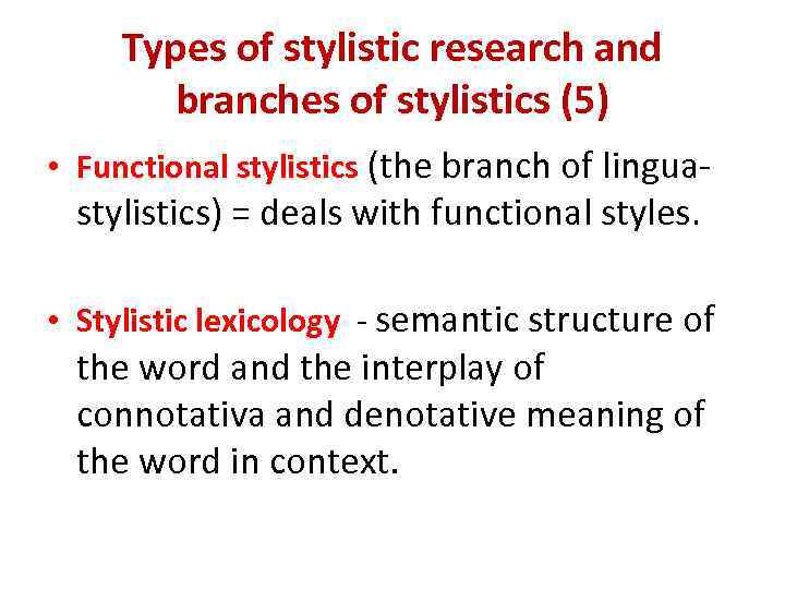 Types of stylistic research and branches of stylistics (5) • Functional stylistics (the branch