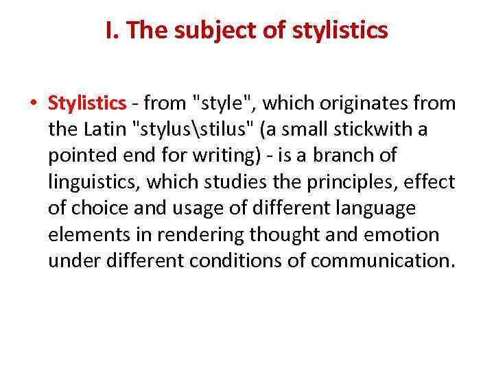 I. The subject of stylistics • Stylistics - from "style", which originates from the