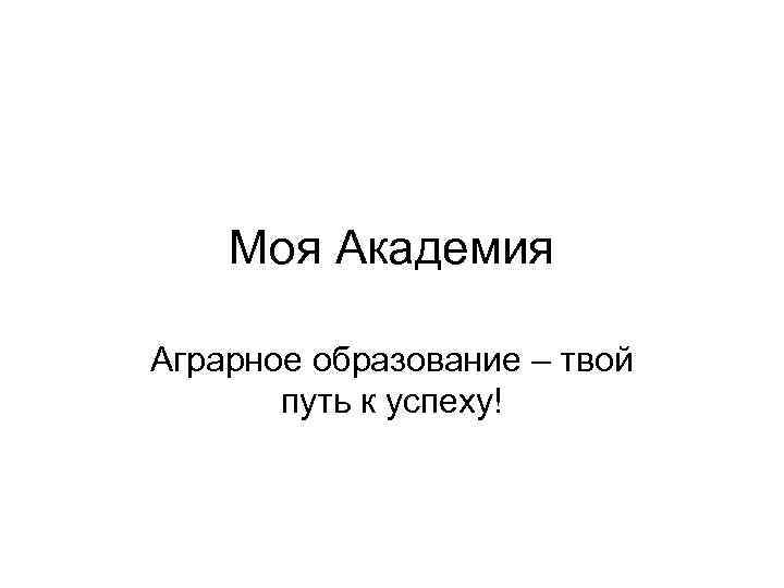 Моя Академия Аграрное образование – твой путь к успеху! 