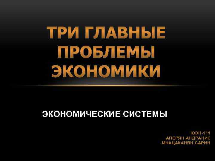 ЭКОНОМИЧЕСКИЕ СИСТЕМЫ ЮЭН-111 АПЕРЯН АНДРАНИК МНАЦАКАНЯН САРИН 