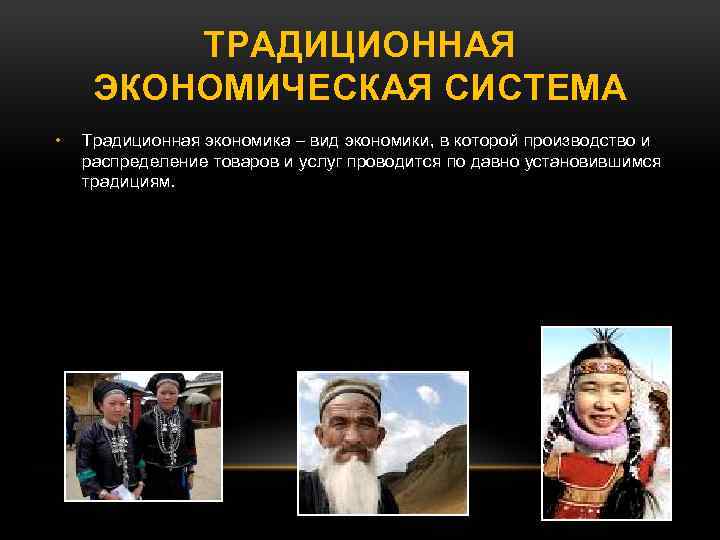 ТРАДИЦИОННАЯ ЭКОНОМИЧЕСКАЯ СИСТЕМА • Традиционная экономика – вид экономики, в которой производство и распределение