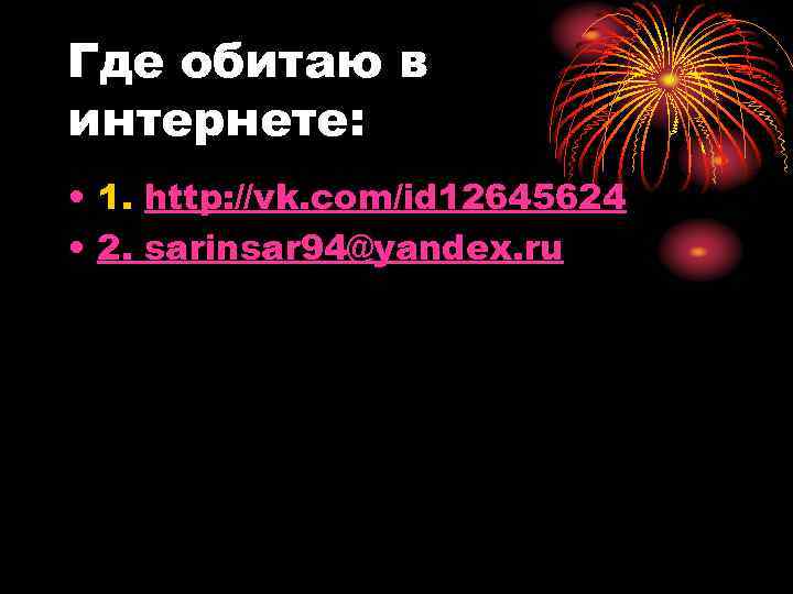 Где обитаю в интернете: • 1. http: //vk. com/id 12645624 • 2. sarinsar 94@yandex.