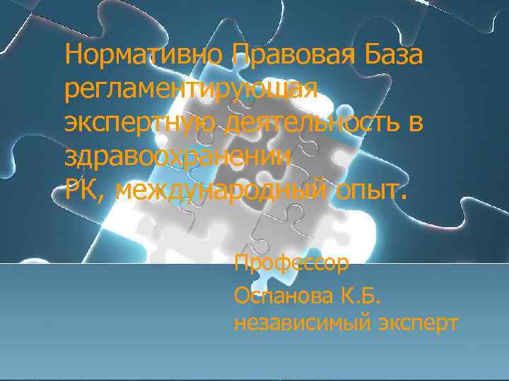 Нормативно Правовая База регламентирующая экспертную деятельность в здравоохранении РК, международный опыт. Профессор Оспанова К.