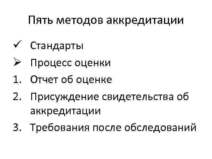 Пять методов аккредитации Стандарты Процесс оценки Отчет об оценке Присуждение свидетельства об аккредитации 3.