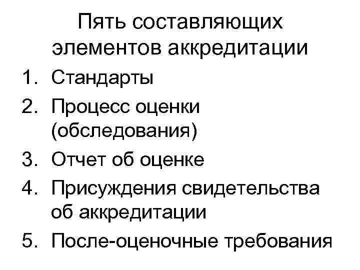 Пять составляющих элементов аккредитации 1. Стандарты 2. Процесс оценки (обследования) 3. Отчет об оценке