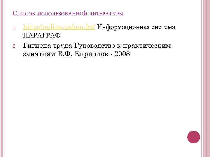 СПИСОК ИСПОЛЬЗОВАННОЙ ЛИТЕРАТУРЫ 1. 2. http: //online. zakon. kz/ Информационная система ПАРАГРАФ Гигиена труда