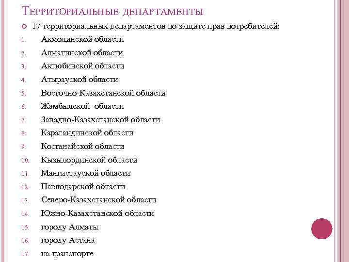 ТЕРРИТОРИАЛЬНЫЕ ДЕПАРТАМЕНТЫ 17 территориальных департаментов по защите прав потребителей: 1. Акмолинской области 2. Алматинской