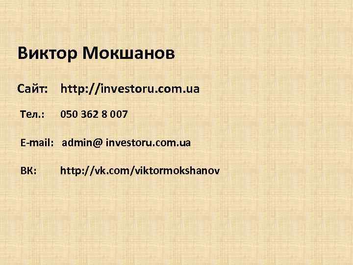 Виктор Мокшанов Сайт: http: //investoru. com. ua Тел. : 050 362 8 007 E-mail: