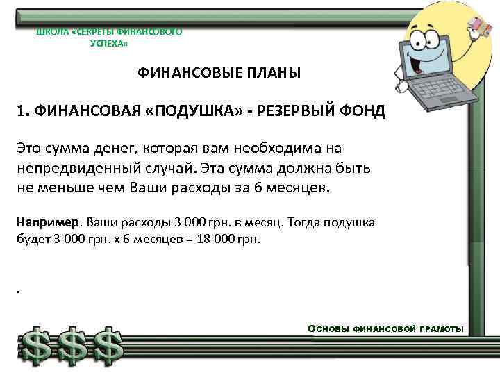 ШКОЛА «СЕКРЕТЫ ФИНАНСОВОГО УСПЕХА» ФИНАНСОВЫЕ ПЛАНЫ 1. ФИНАНСОВАЯ «ПОДУШКА» - РЕЗЕРВЫЙ ФОНД Это сумма