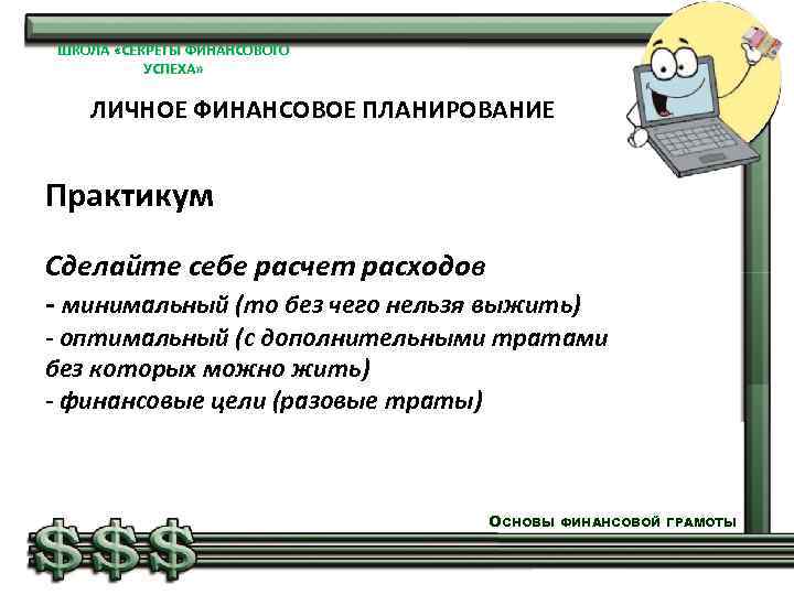 ШКОЛА «СЕКРЕТЫ ФИНАНСОВОГО УСПЕХА» ЛИЧНОЕ ФИНАНСОВОЕ ПЛАНИРОВАНИЕ Практикум Сделайте себе расчет расходов - минимальный