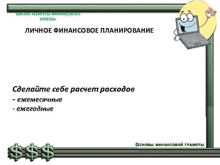 ШКОЛА «СЕКРЕТЫ ФИНАНСОВОГО УСПЕХА» ЛИЧНОЕ ФИНАНСОВОЕ ПЛАНИРОВАНИЕ Сделайте себе расчет расходов - ежемесячные -