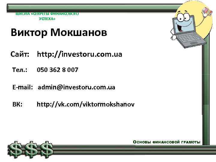 ШКОЛА «СЕКРЕТЫ ФИНАНСОВОГО УСПЕХА» Виктор Мокшанов Сайт: http: //investoru. com. ua Тел. : 050