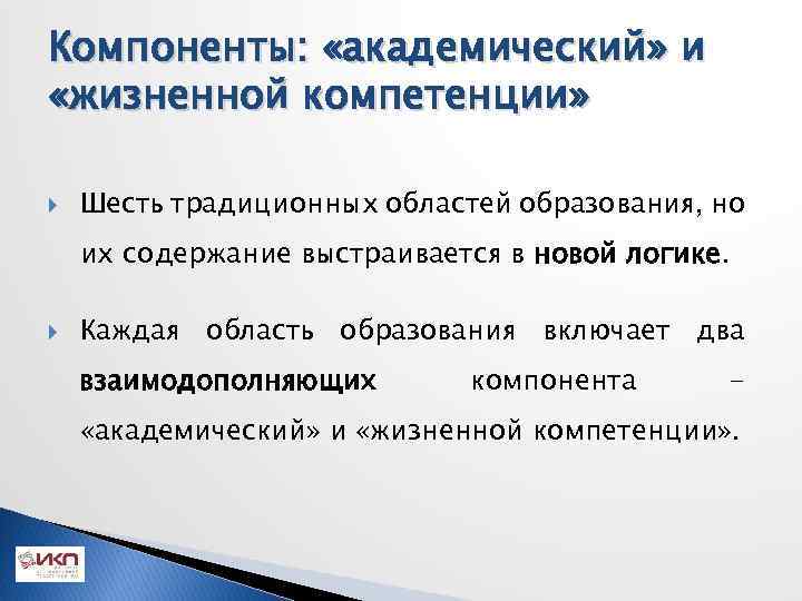 Компоненты: «академический» и «жизненной компетенции» Шесть традиционных областей образования, но их содержание выстраивается в