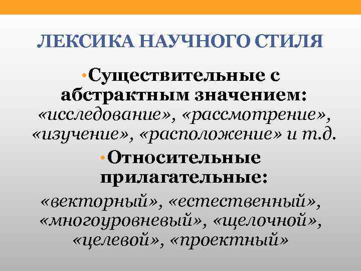 ЛЕКСИКА НАУЧНОГО СТИЛЯ • Существительные с абстрактным значением: «исследование» , «рассмотрение» , «изучение» ,