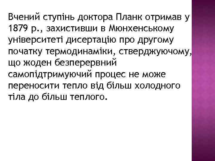 Вчений ступінь доктора Планк отримав у 1879 р. , захистивши в Мюнхенському університеті дисертацію