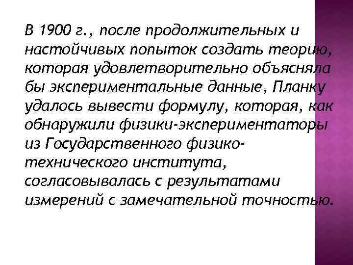 В 1900 г. , после продолжительных и настойчивых попыток создать теорию, которая удовлетворительно объясняла