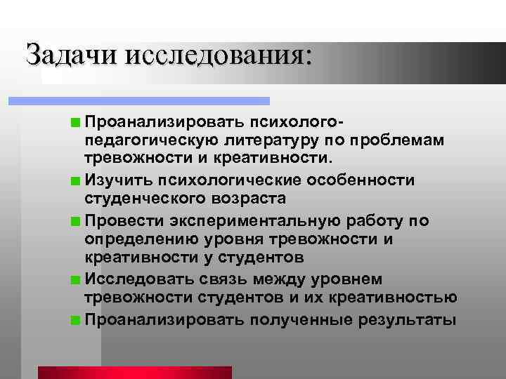 Задачи исследования: Проанализировать психологопедагогическую литературу по проблемам тревожности и креативности. Изучить психологические особенности студенческого