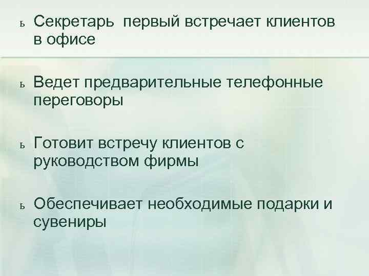 ь Секретарь первый встречает клиентов в офисе ь Ведет предварительные телефонные переговоры ь Готовит