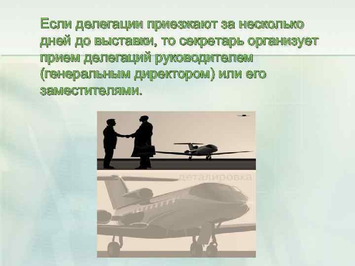 Если делегации приезжают за несколько дней до выставки, то секретарь организует прием делегаций руководителем