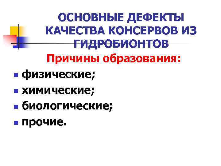 ОСНОВНЫЕ ДЕФЕКТЫ КАЧЕСТВА КОНСЕРВОВ ИЗ ГИДРОБИОНТОВ Причины образования: n физические; n химические; n биологические;