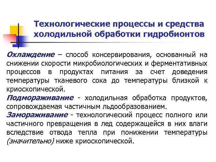 Технологические процессы и средства холодильной обработки гидробионтов Охлаждение – способ консервирования, основанный на снижении