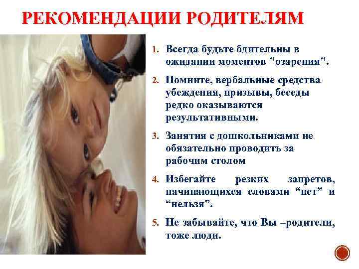 РЕКОМЕНДАЦИИ РОДИТЕЛЯМ 1. Всегда будьте бдительны в ожидании моментов "озарения". 2. Помните, вербальные средства