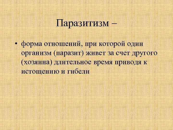 Паразитизм – • форма отношений, при которой один организм (паразит) живет за счет другого