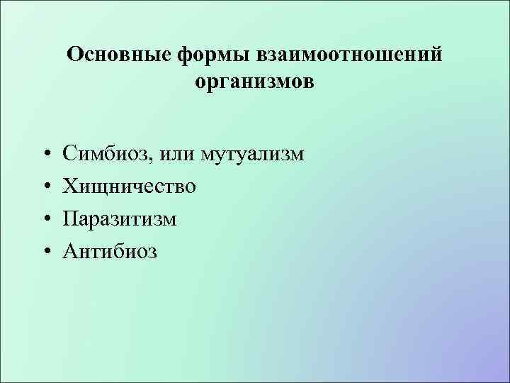 Основные формы взаимоотношений организмов • • Симбиоз, или мутуализм Хищничество Паразитизм Антибиоз 