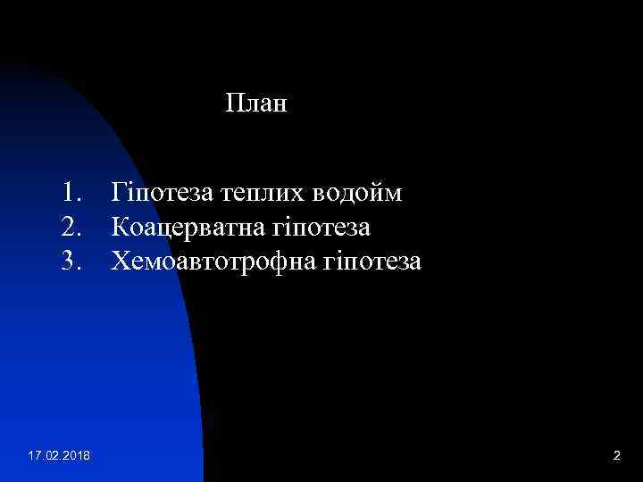  План 1. Гіпотеза теплих водойм 2. Коацерватна гіпотеза 3. Хемоавтотрофна гіпотеза 17. 02.
