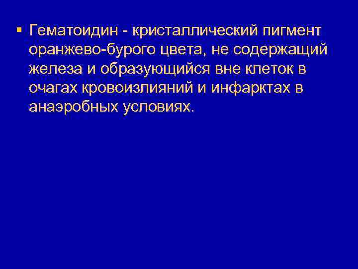 § Гематоидин - кристаллический пигмент оранжево-бурого цвета, не содержащий железа и образующийся вне клеток