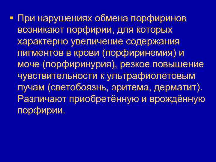 § При нарушениях обмена порфиринов возникают порфирии, для которых характерно увеличение содержания пигментов в