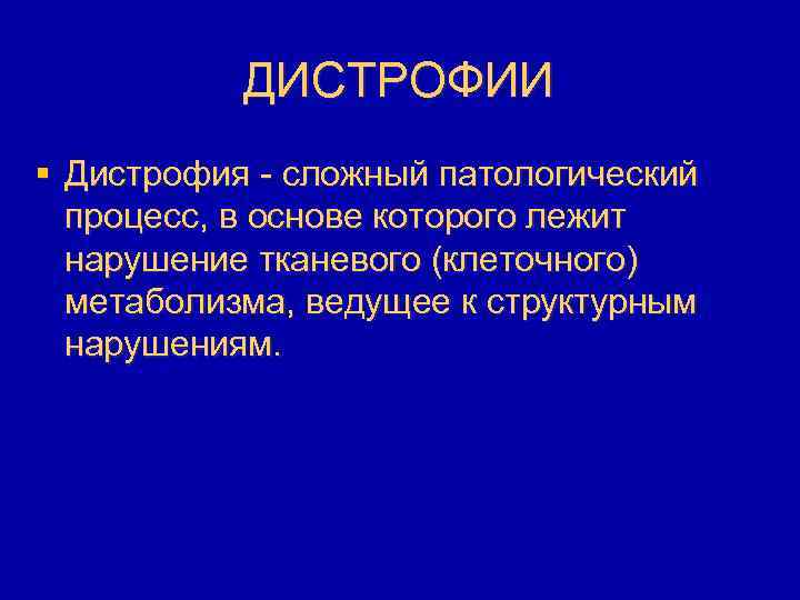 ДИСТРОФИИ § Дистрофия - сложный патологический процесс, в основе которого лежит нарушение тканевого (клеточного)