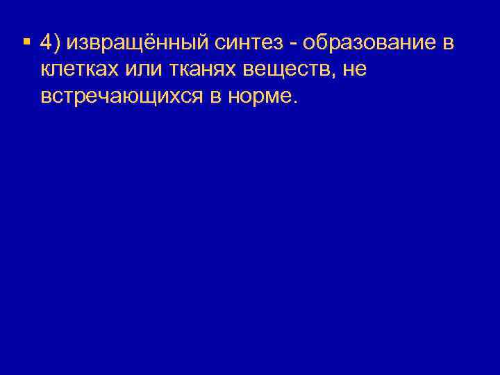 § 4) извращённый синтез - образование в клетках или тканях веществ, не встречающихся в