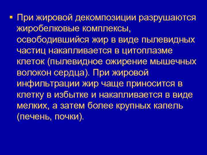 § При жировой декомпозиции разрушаются жиробелковые комплексы, освободившийся жир в виде пылевидных частиц накапливается