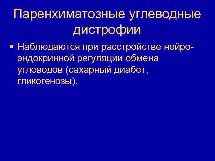 Паренхиматозные углеводные дистрофии § Наблюдаются при расстройстве нейроэндокринной регуляции обмена углеводов (сахарный диабет, гликогенозы).