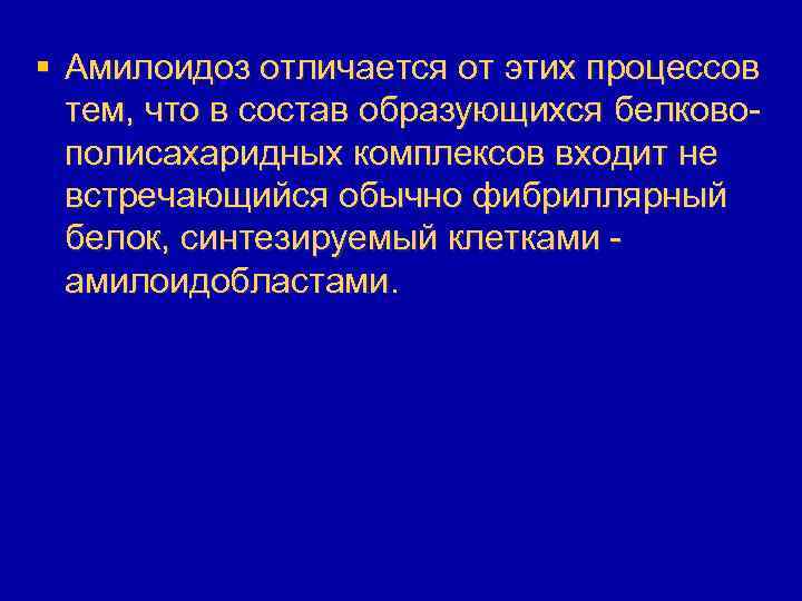 § Амилоидоз отличается от этих процессов тем, что в состав образующихся белковополисахаридных комплексов входит