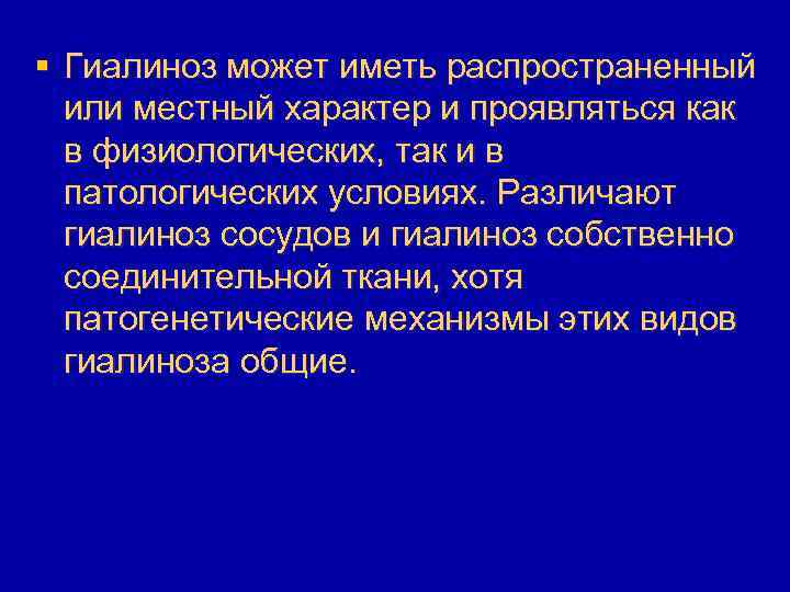 § Гиалиноз может иметь распространенный или местный характер и проявляться как в физиологических, так